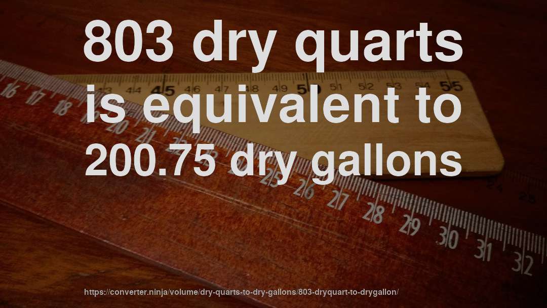 803 dry quarts is equivalent to 200.75 dry gallons