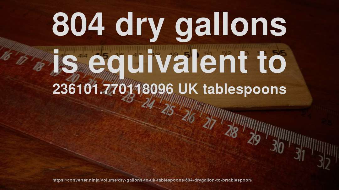 804 dry gallons is equivalent to 236101.770118096 UK tablespoons