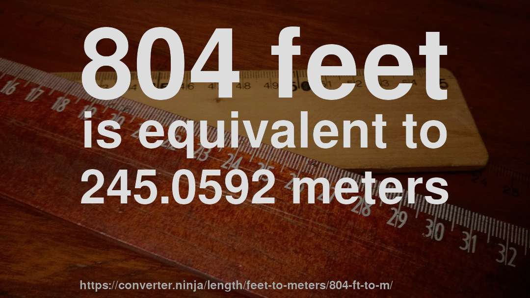804 feet is equivalent to 245.0592 meters