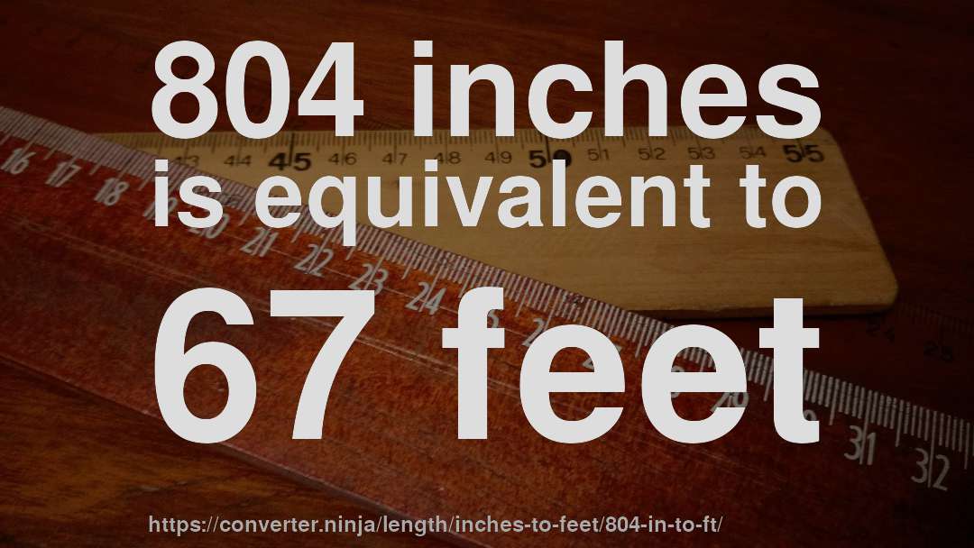 804 inches is equivalent to 67 feet