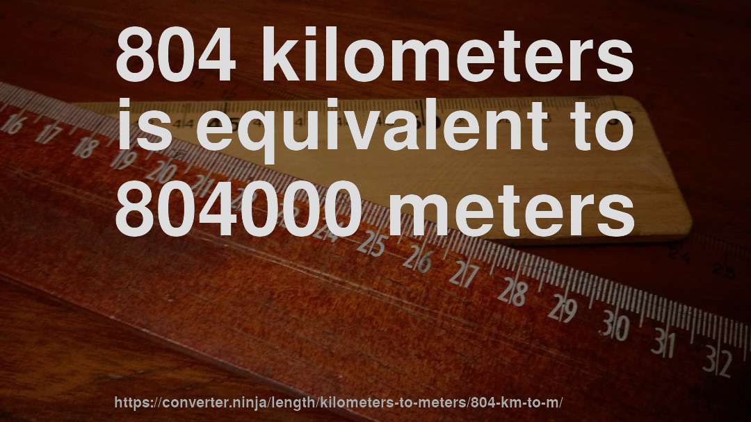 804 kilometers is equivalent to 804000 meters