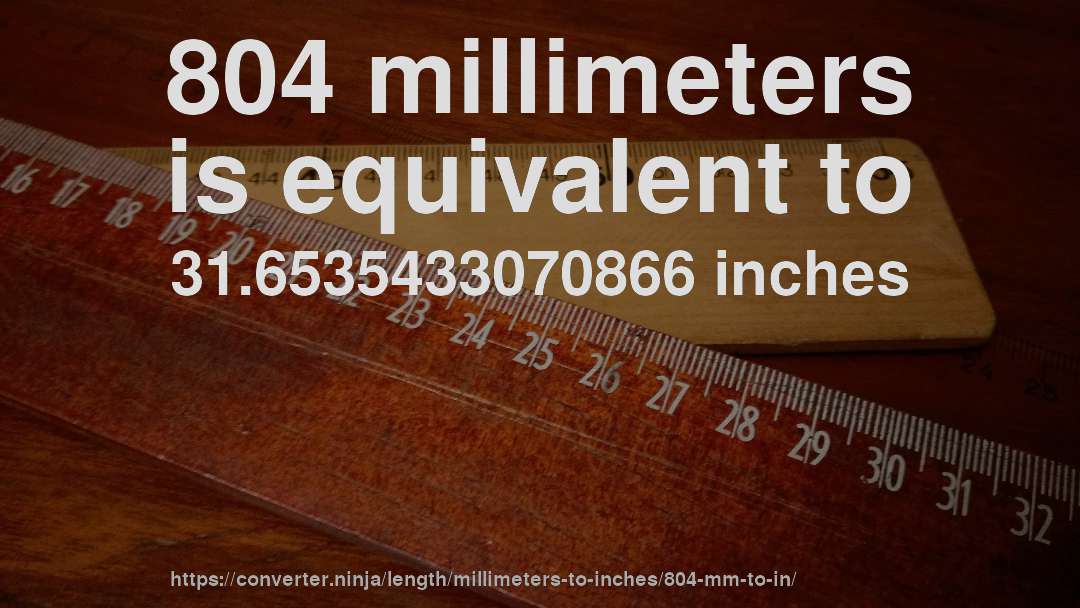 804 millimeters is equivalent to 31.6535433070866 inches