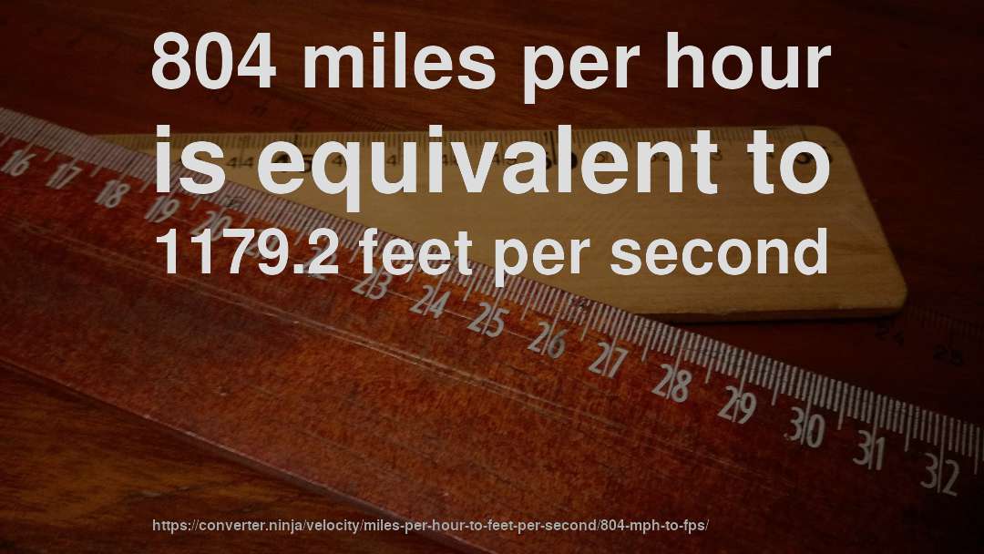 804 miles per hour is equivalent to 1179.2 feet per second