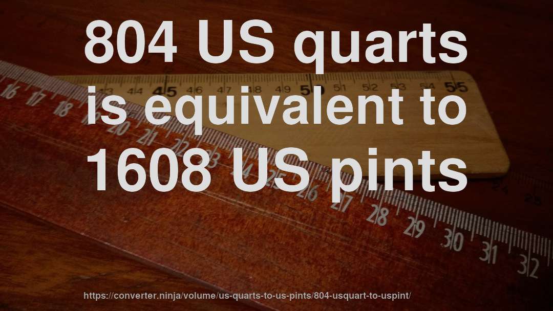804 US quarts is equivalent to 1608 US pints