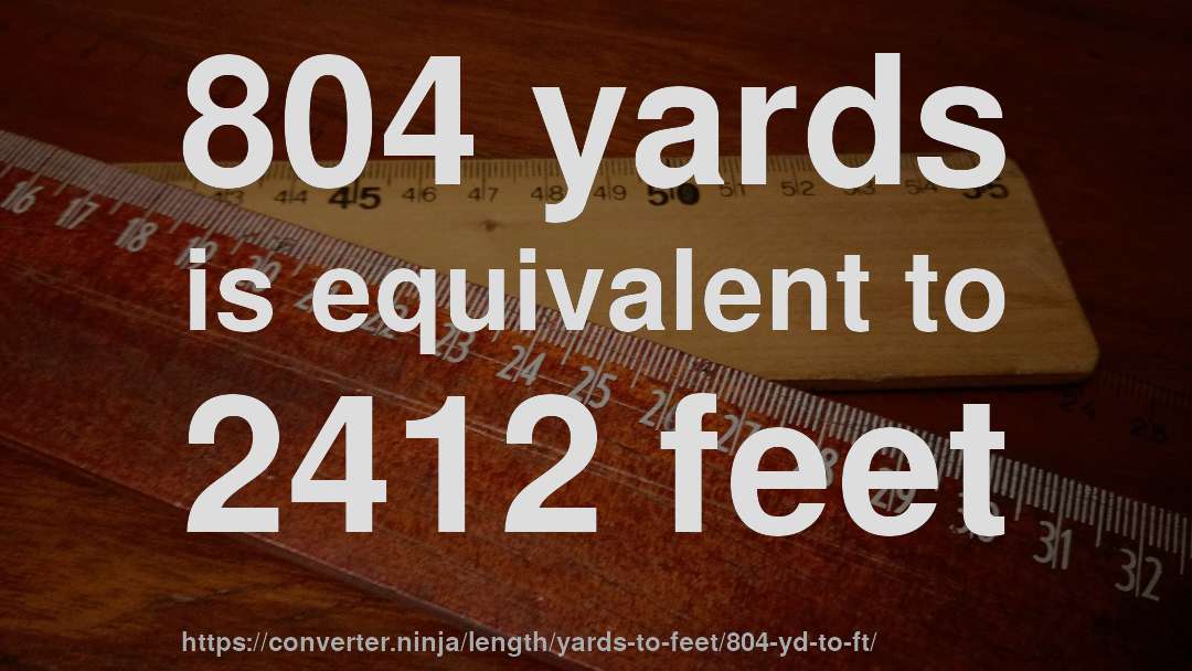 804 yards is equivalent to 2412 feet