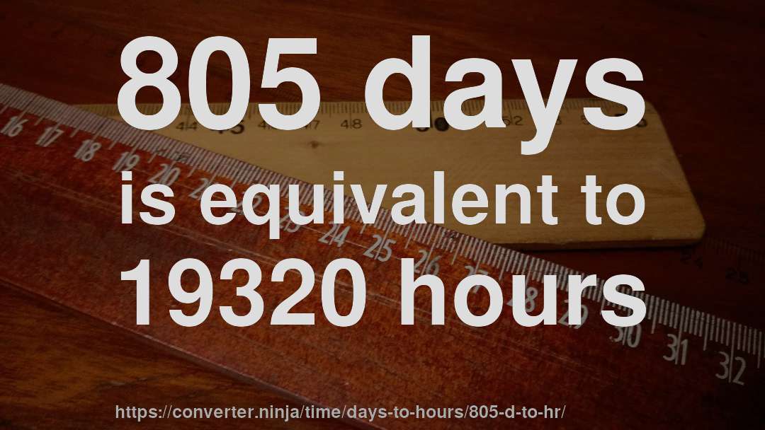 805 days is equivalent to 19320 hours