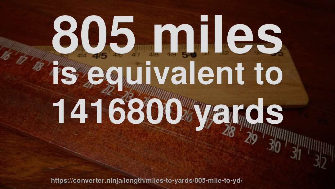 805 miles is equivalent to 1416800 yards