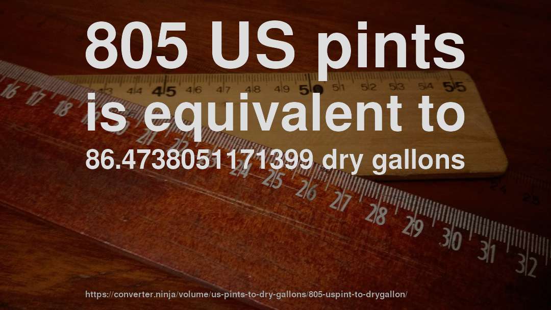 805 US pints is equivalent to 86.4738051171399 dry gallons
