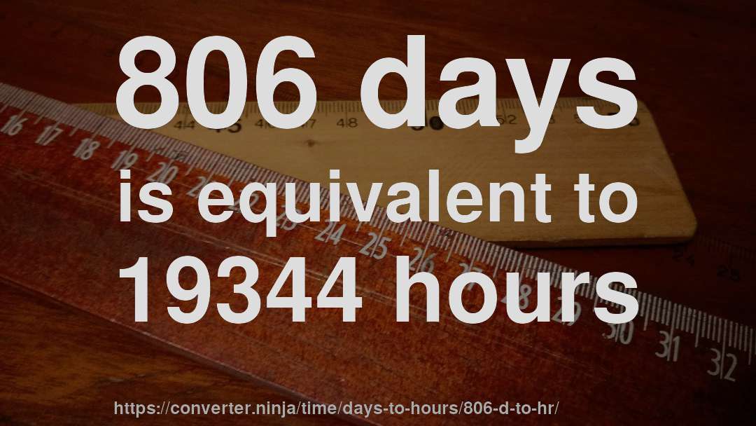 806 days is equivalent to 19344 hours
