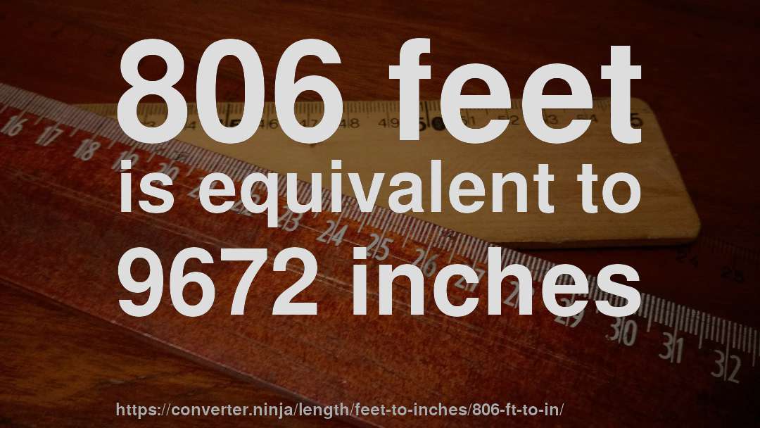 806 feet is equivalent to 9672 inches