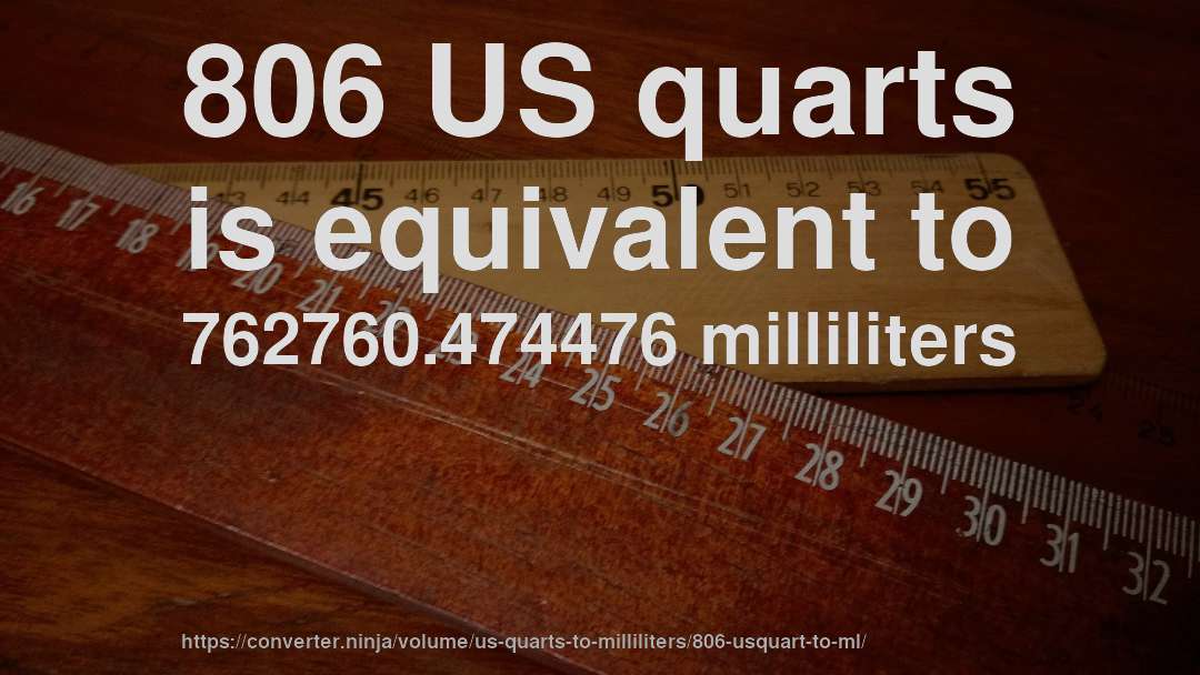 806 US quarts is equivalent to 762760.474476 milliliters