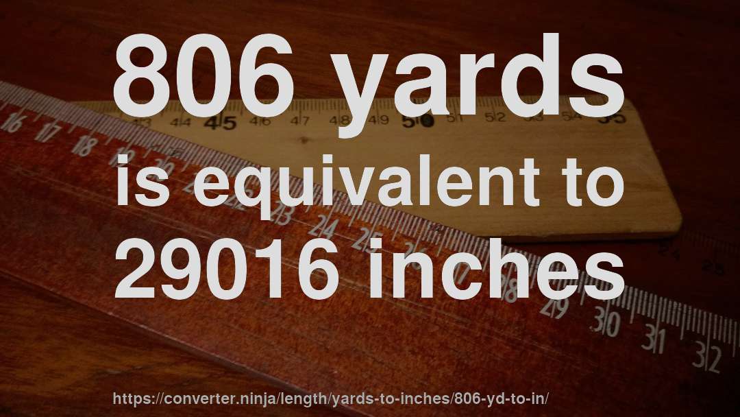 806 yards is equivalent to 29016 inches