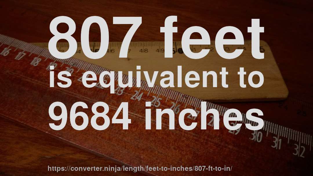 807 feet is equivalent to 9684 inches