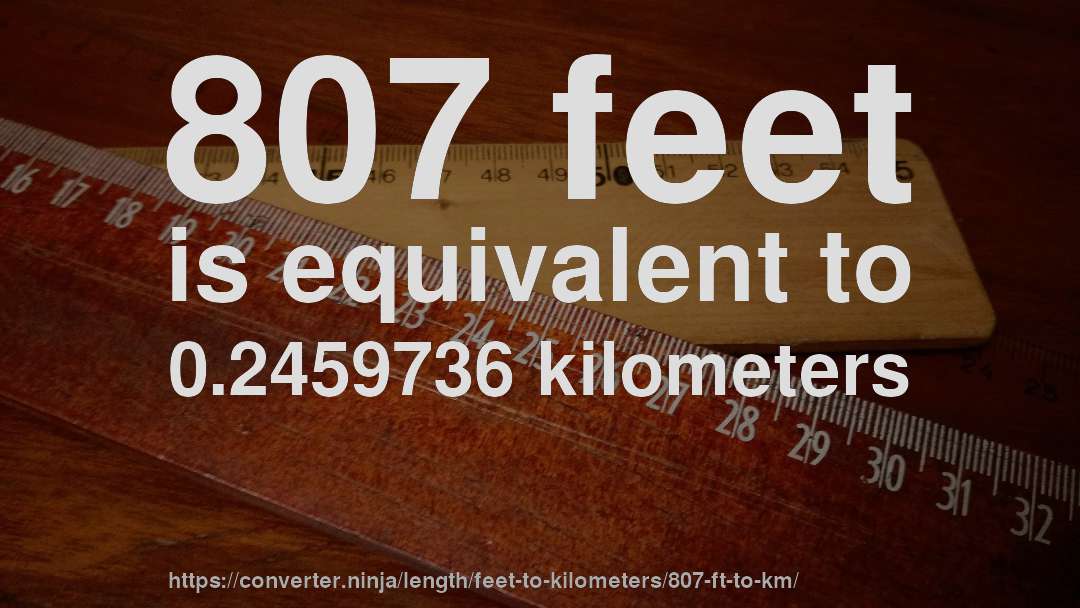 807 feet is equivalent to 0.2459736 kilometers