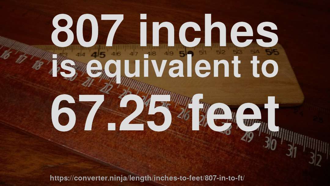 807 inches is equivalent to 67.25 feet