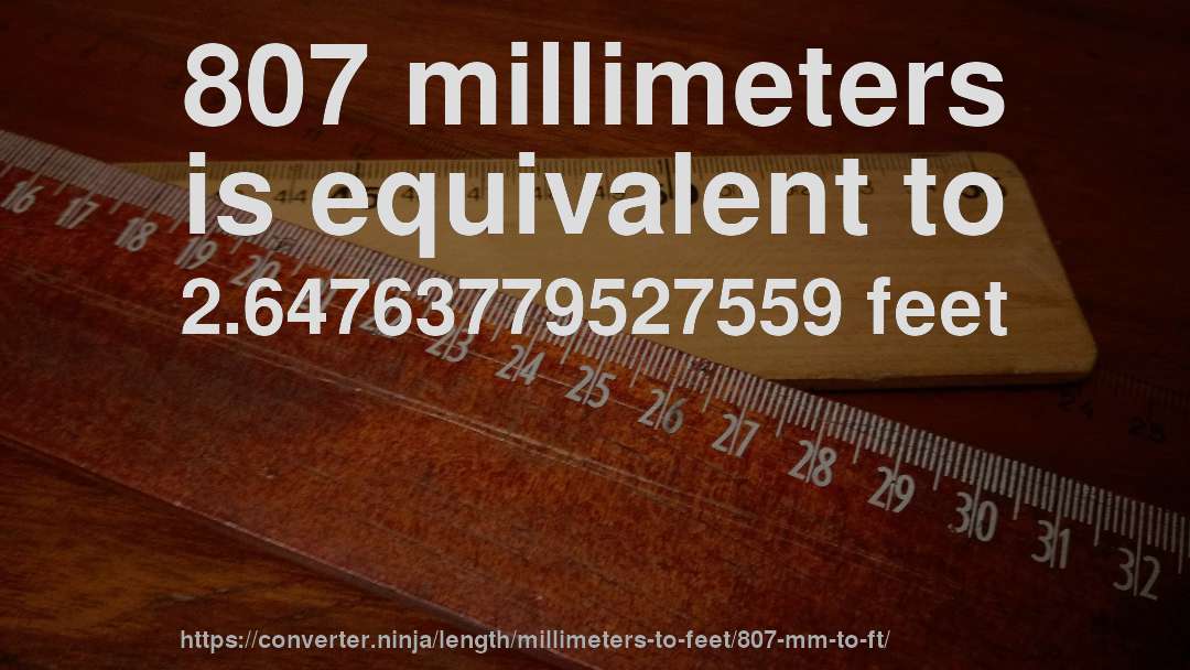 807 millimeters is equivalent to 2.64763779527559 feet