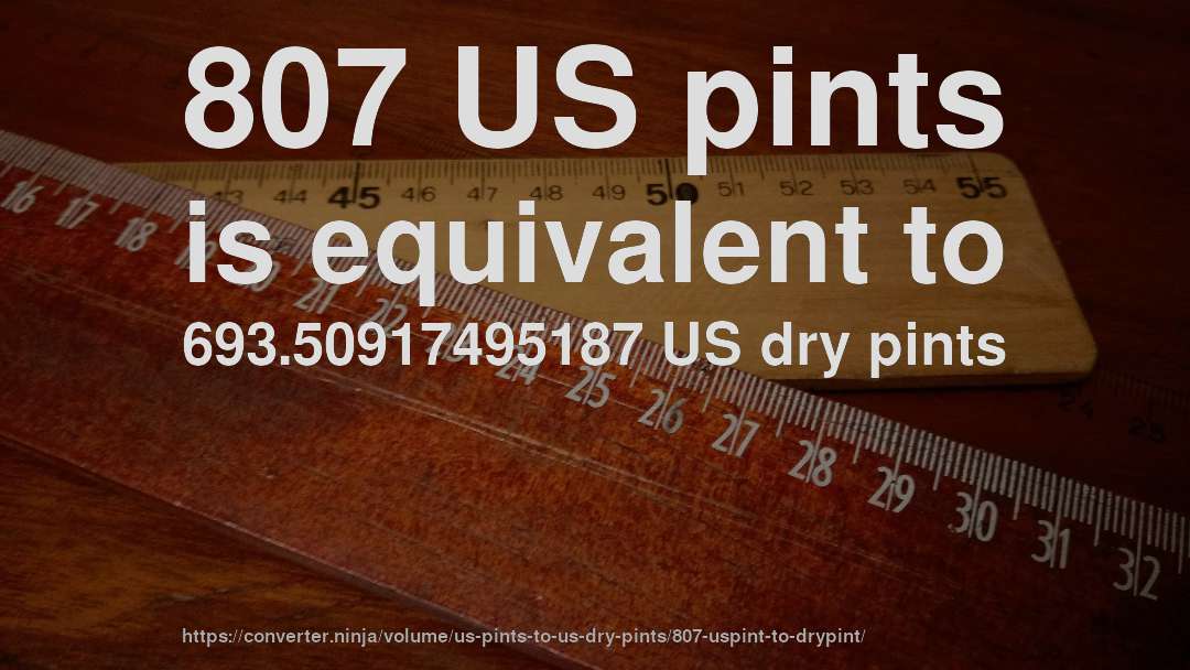 807 US pints is equivalent to 693.50917495187 US dry pints