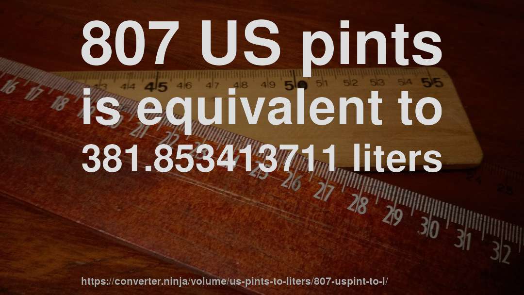 807 US pints is equivalent to 381.853413711 liters