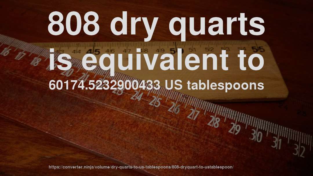 808 dry quarts is equivalent to 60174.5232900433 US tablespoons