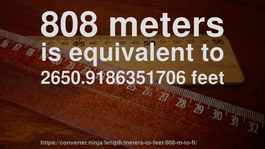 808 meters is equivalent to 2650.9186351706 feet