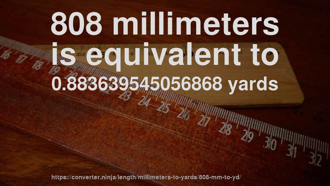 808 millimeters is equivalent to 0.883639545056868 yards