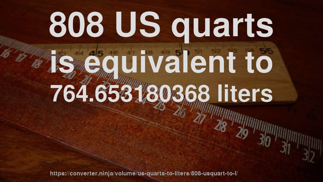 808 US quarts is equivalent to 764.653180368 liters