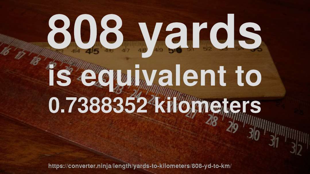 808 yards is equivalent to 0.7388352 kilometers