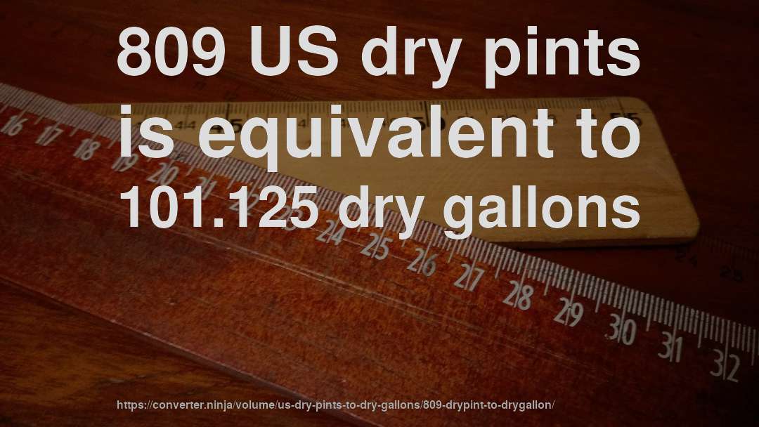 809 US dry pints is equivalent to 101.125 dry gallons