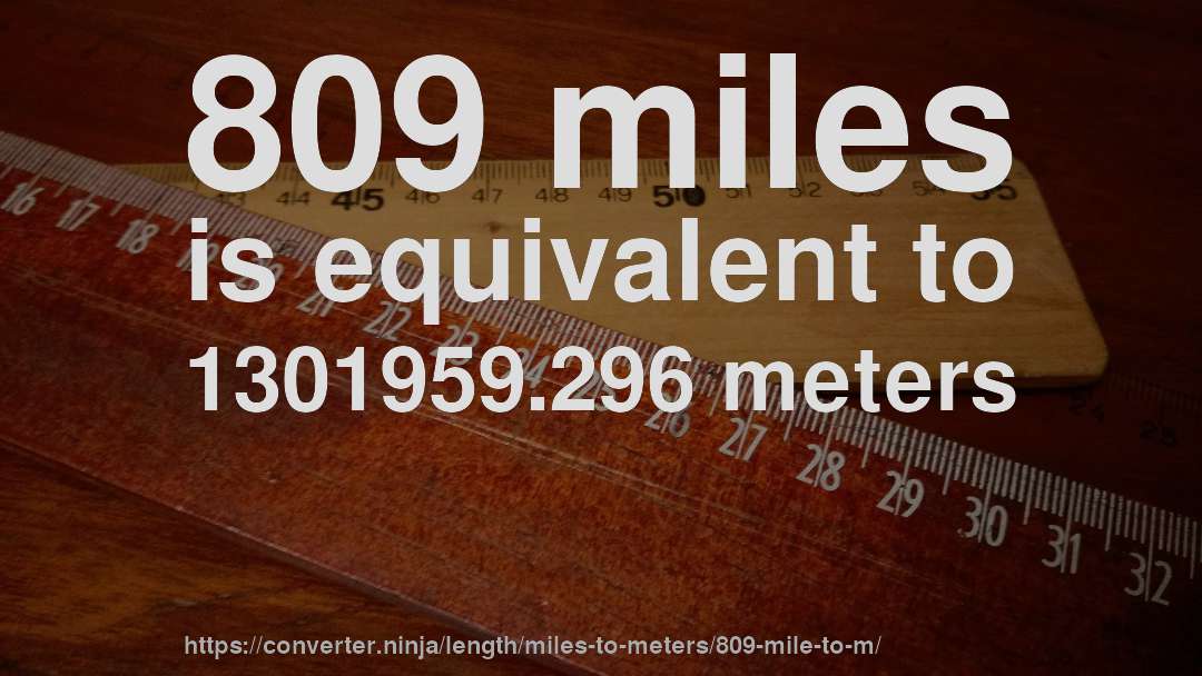 809 miles is equivalent to 1301959.296 meters