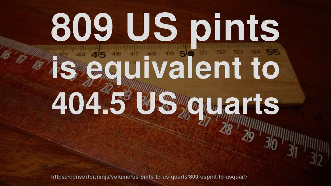 809 US pints is equivalent to 404.5 US quarts
