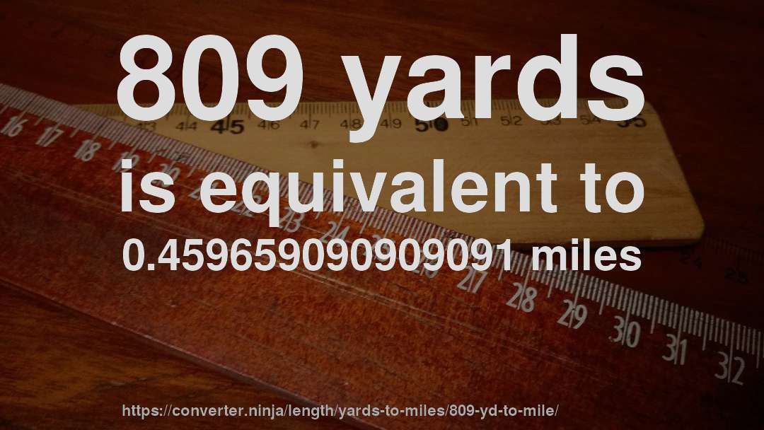 809 yards is equivalent to 0.459659090909091 miles
