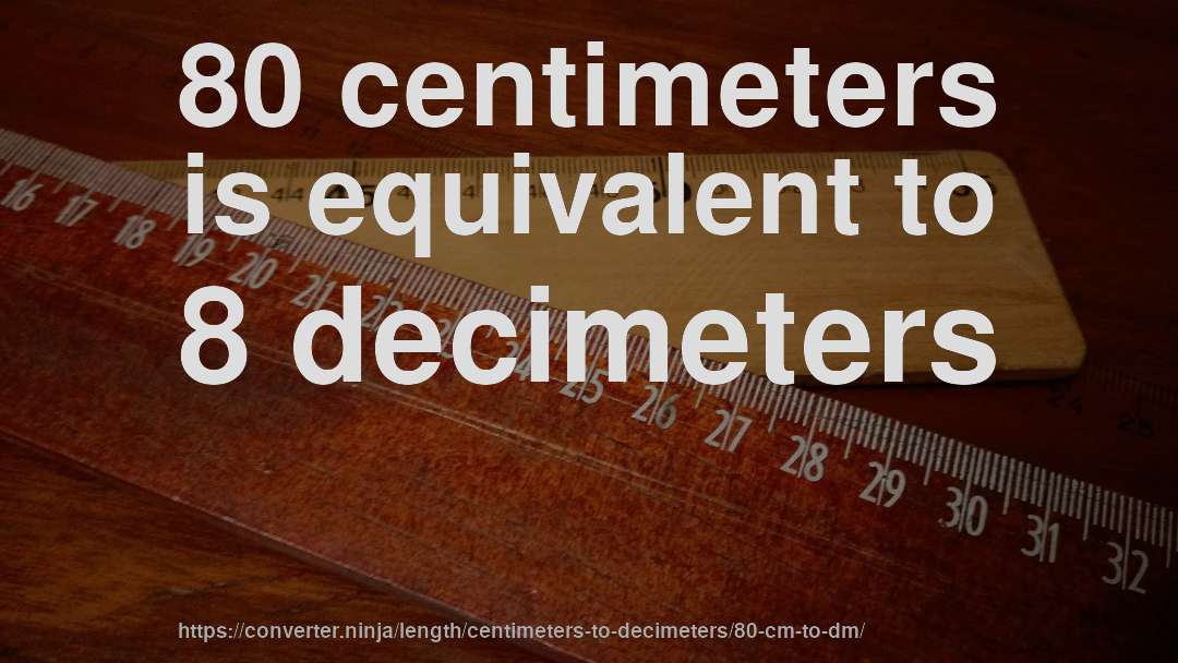 80 centimeters is equivalent to 8 decimeters