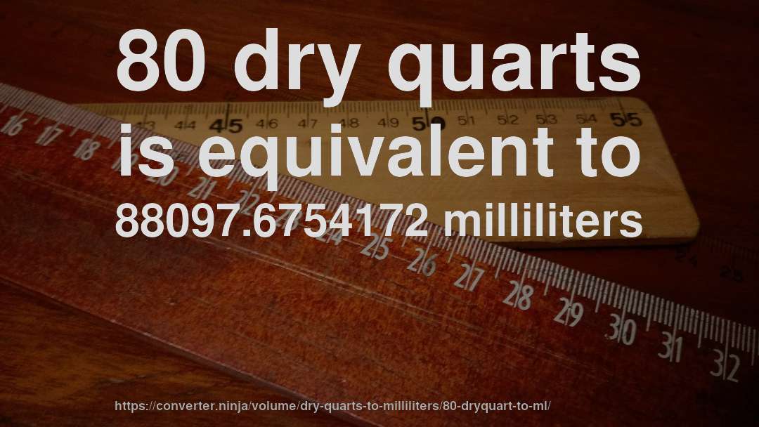 80 dry quarts is equivalent to 88097.6754172 milliliters