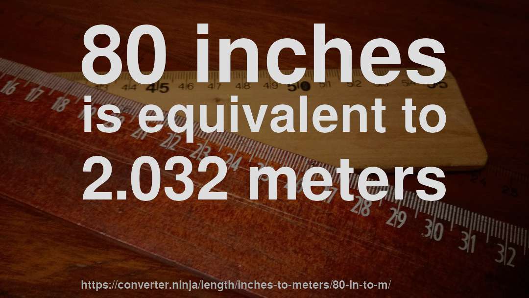 80 inches is equivalent to 2.032 meters