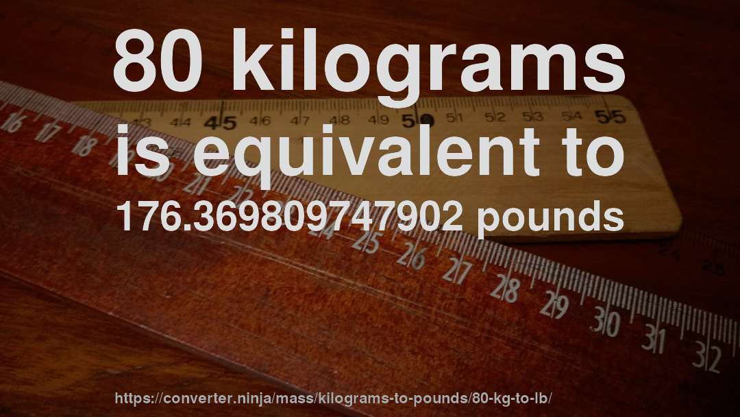 80 kilograms is equivalent to 176.369809747902 pounds