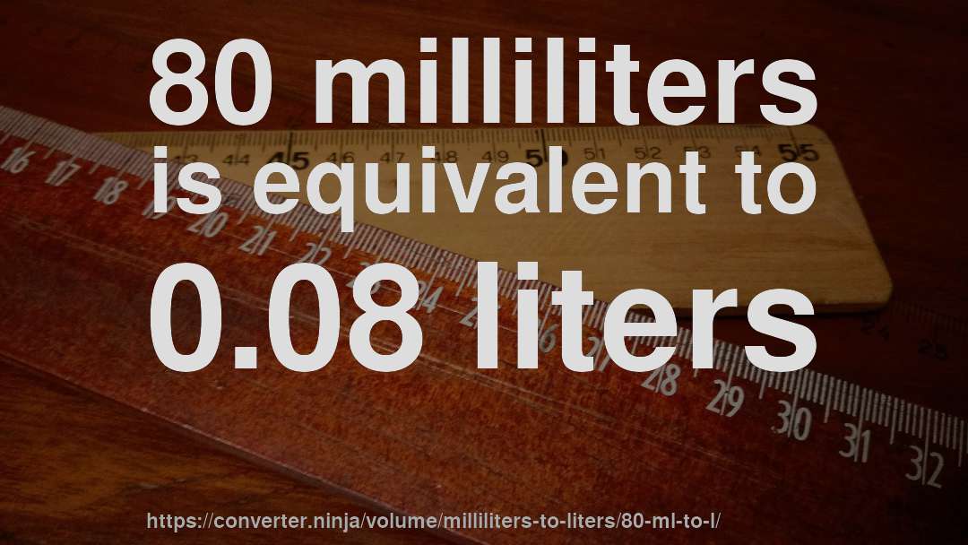 80 milliliters is equivalent to 0.08 liters