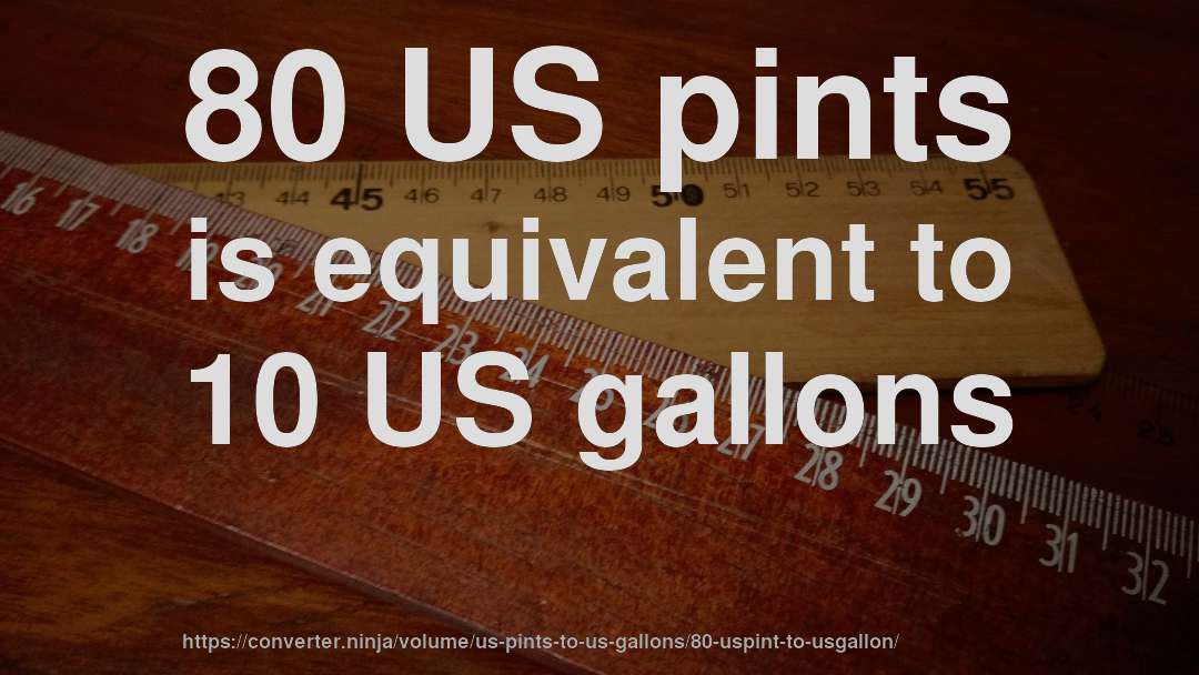 80 US pints is equivalent to 10 US gallons