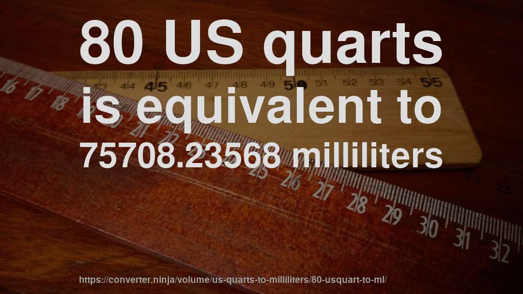 80 US quarts is equivalent to 75708.23568 milliliters