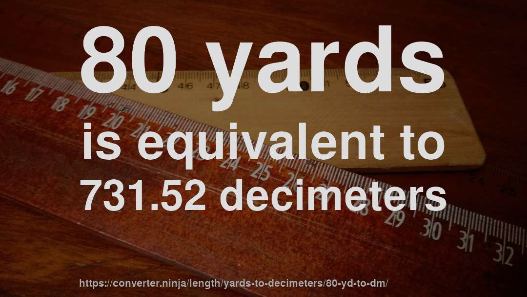 80 yards is equivalent to 731.52 decimeters