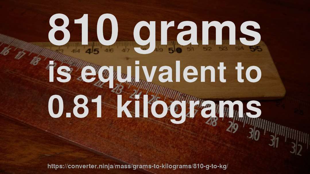 810 grams is equivalent to 0.81 kilograms