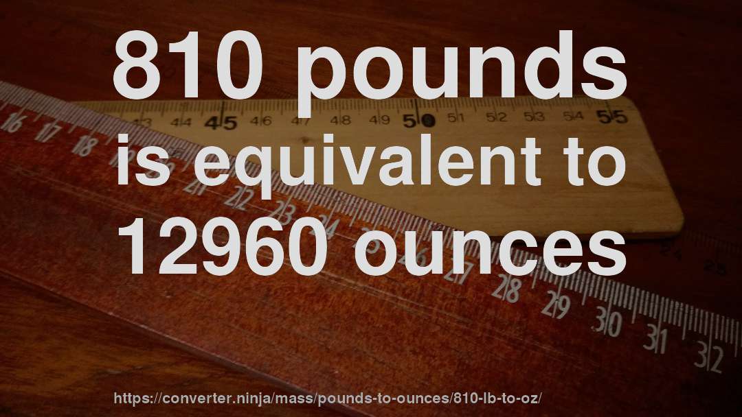 810 pounds is equivalent to 12960 ounces