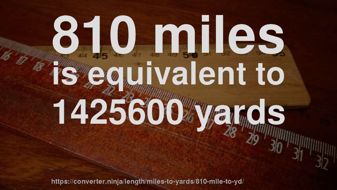 810 miles is equivalent to 1425600 yards