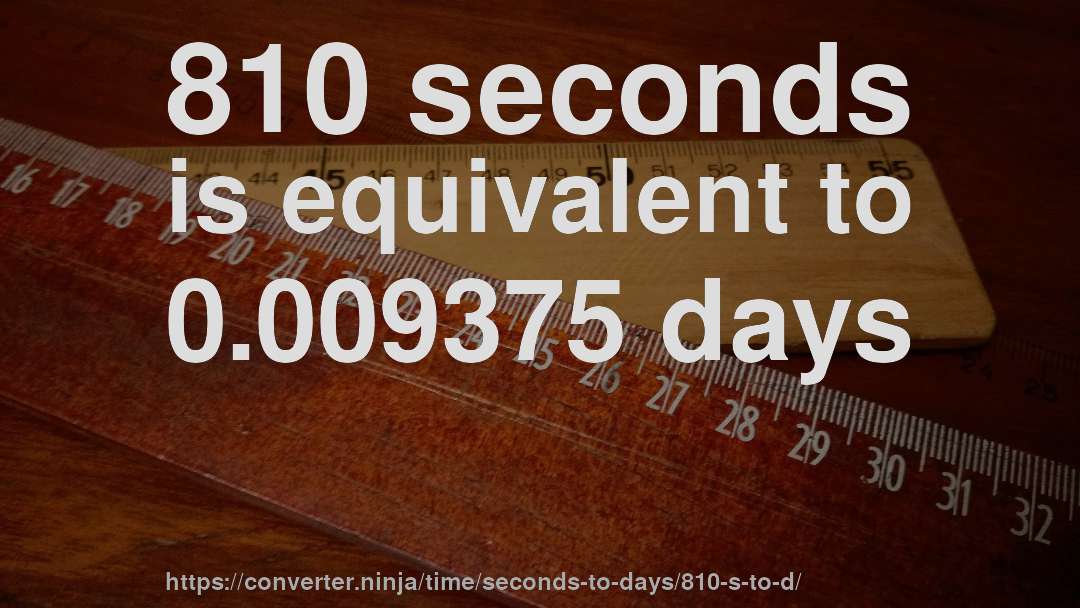 810 seconds is equivalent to 0.009375 days