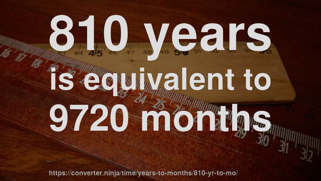 810 years is equivalent to 9720 months