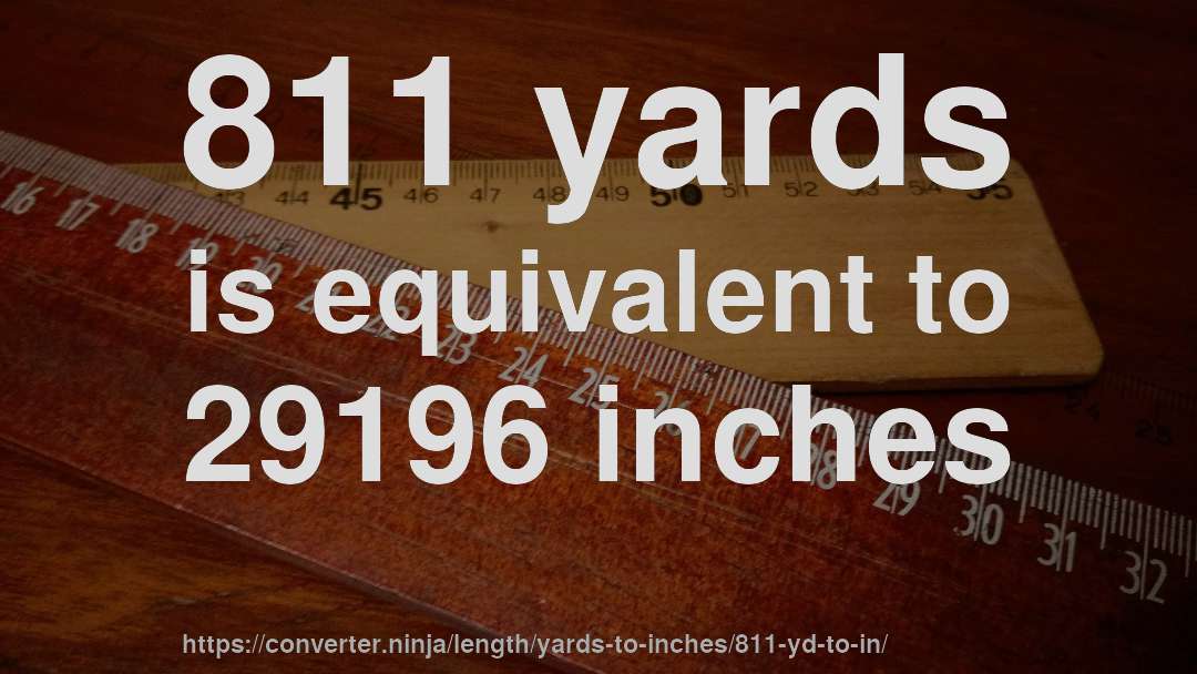 811 yards is equivalent to 29196 inches