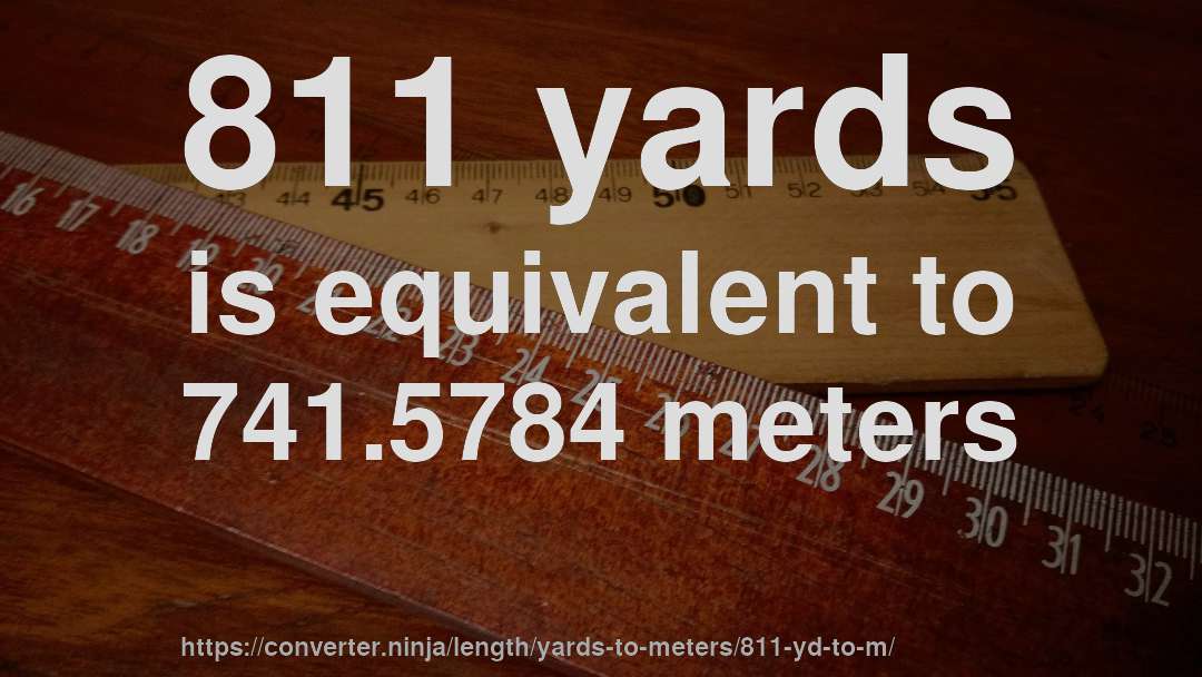 811 yards is equivalent to 741.5784 meters