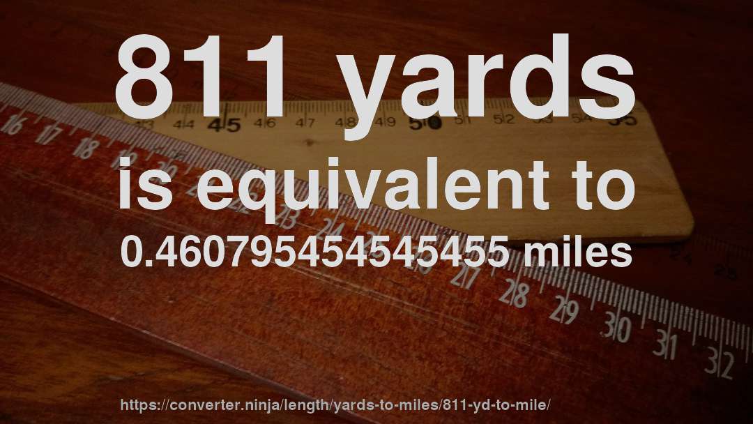 811 yards is equivalent to 0.460795454545455 miles