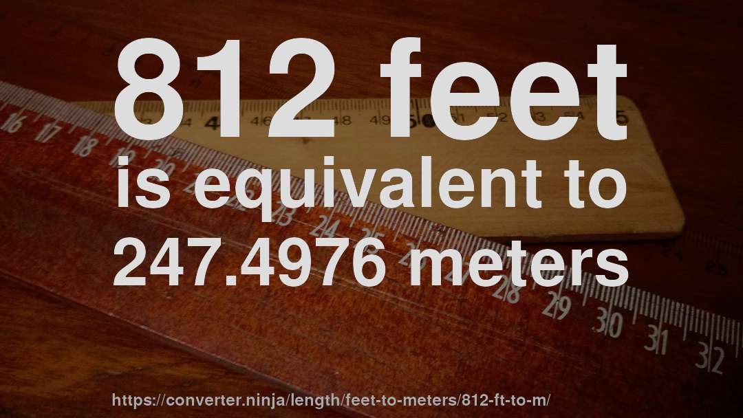 812 feet is equivalent to 247.4976 meters