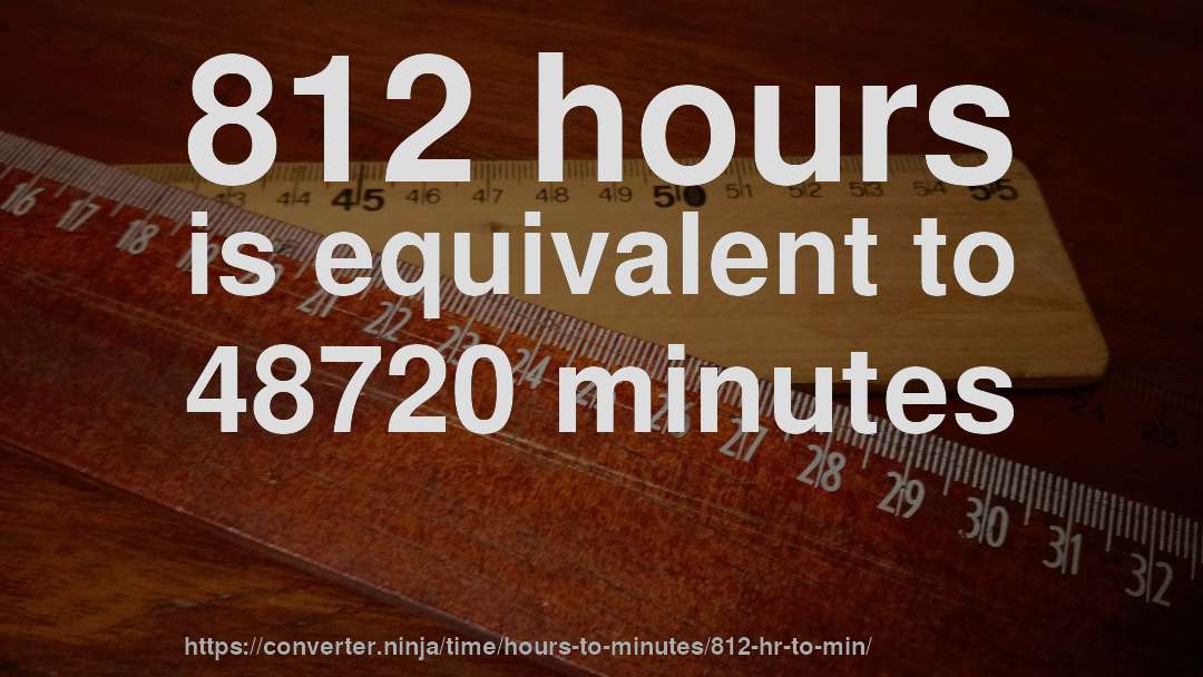 812 hours is equivalent to 48720 minutes