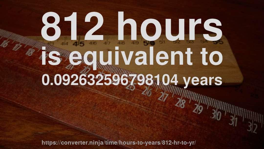 812 hours is equivalent to 0.092632596798104 years